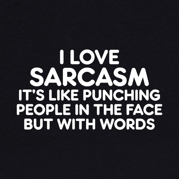 I LOVE SARCASM IT’S LIKE PUNCHING PEOPLE IN THE FACE BUT WITH WORDS by AtomicMadhouse